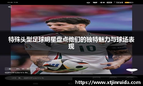 特殊头型足球明星盘点他们的独特魅力与球场表现